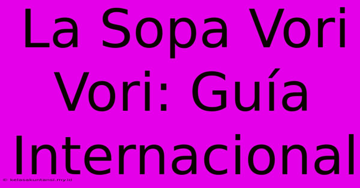 La Sopa Vori Vori: Guía Internacional