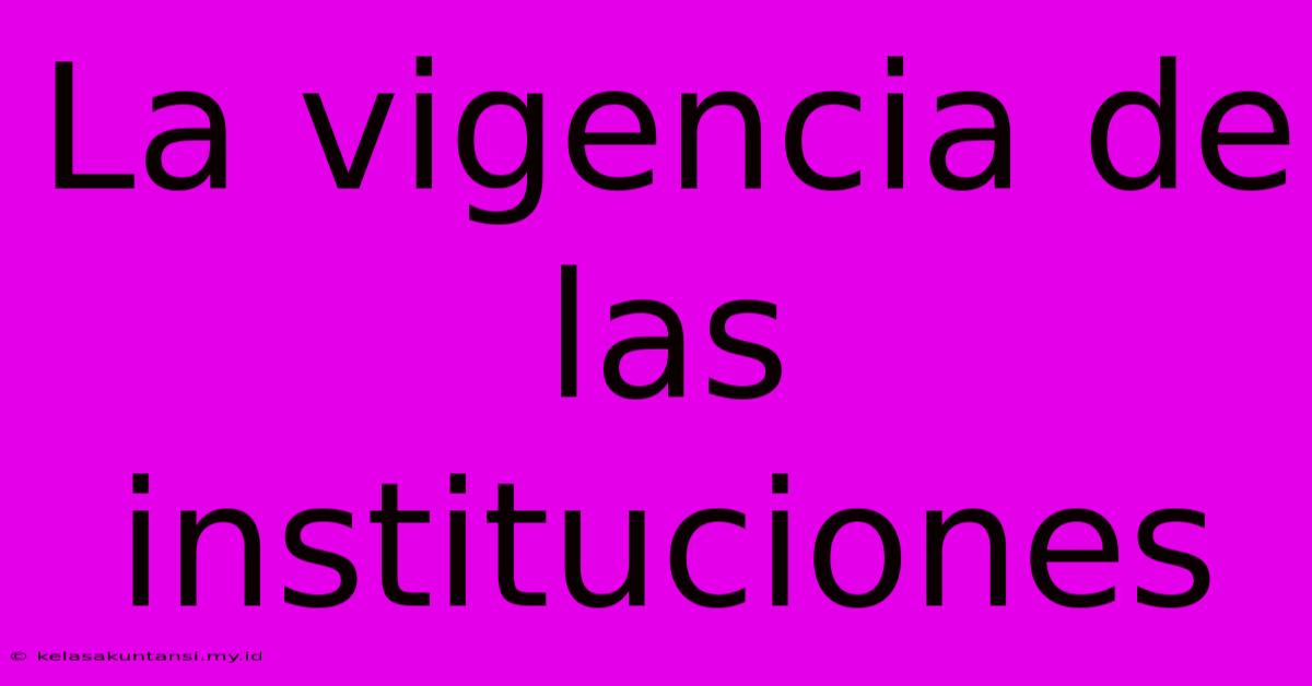 La Vigencia De Las Instituciones