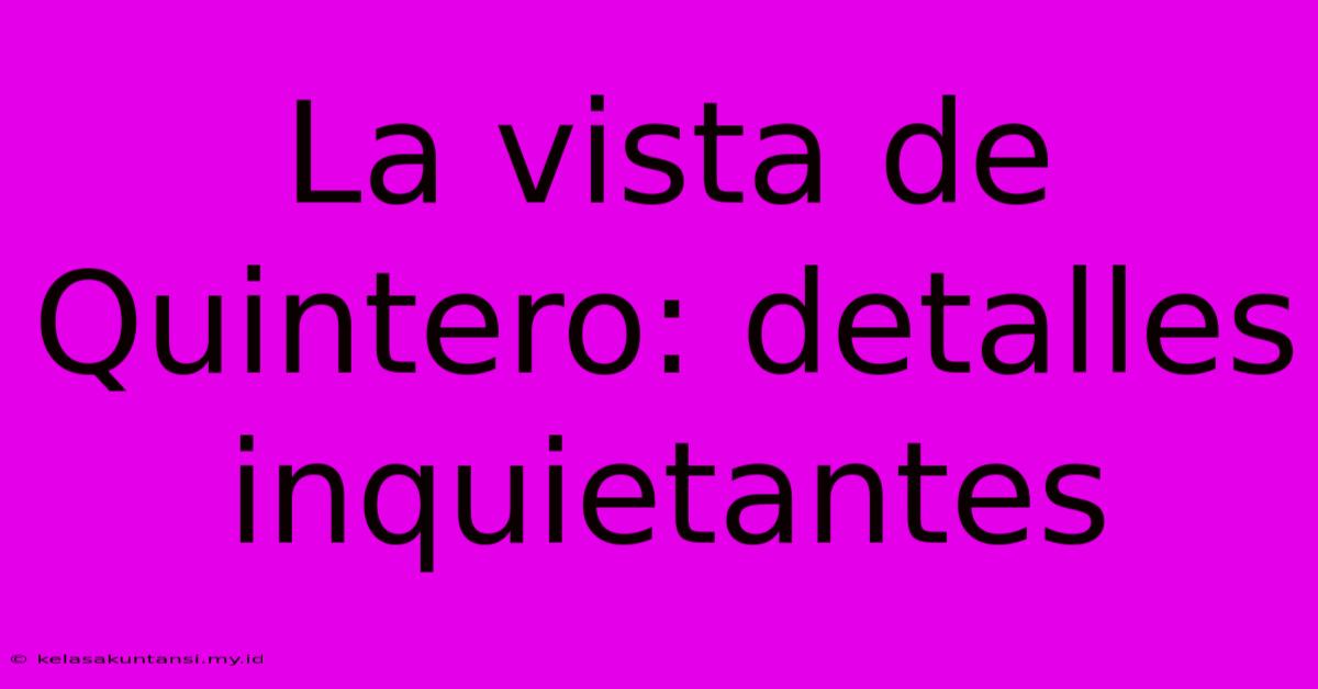 La Vista De Quintero: Detalles Inquietantes