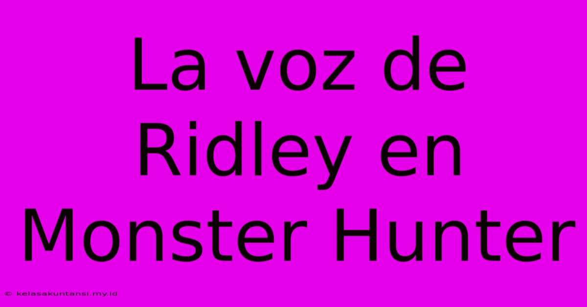 La Voz De Ridley En Monster Hunter