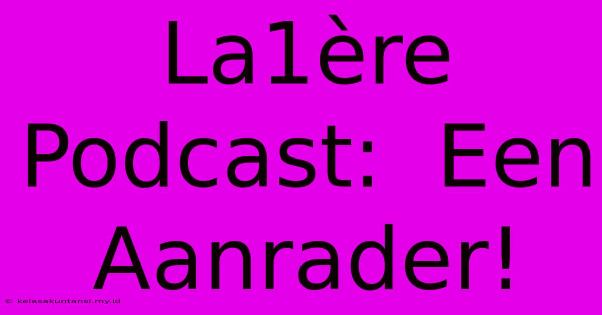 La1ère Podcast:  Een Aanrader!