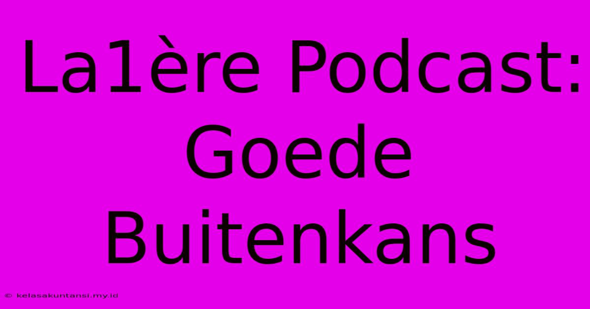 La1ère Podcast:  Goede Buitenkans