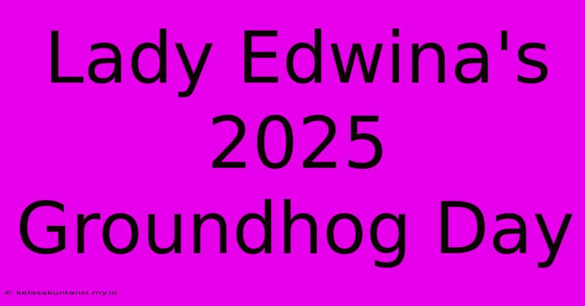 Lady Edwina's 2025 Groundhog Day