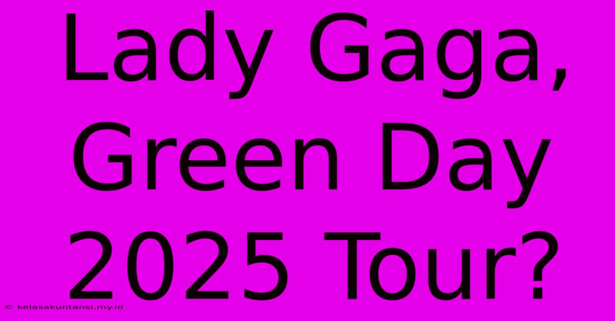 Lady Gaga, Green Day 2025 Tour?