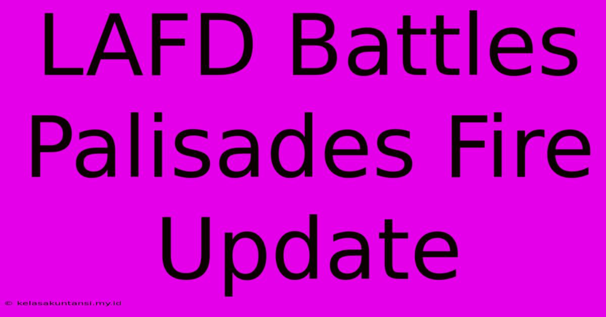 LAFD Battles Palisades Fire Update