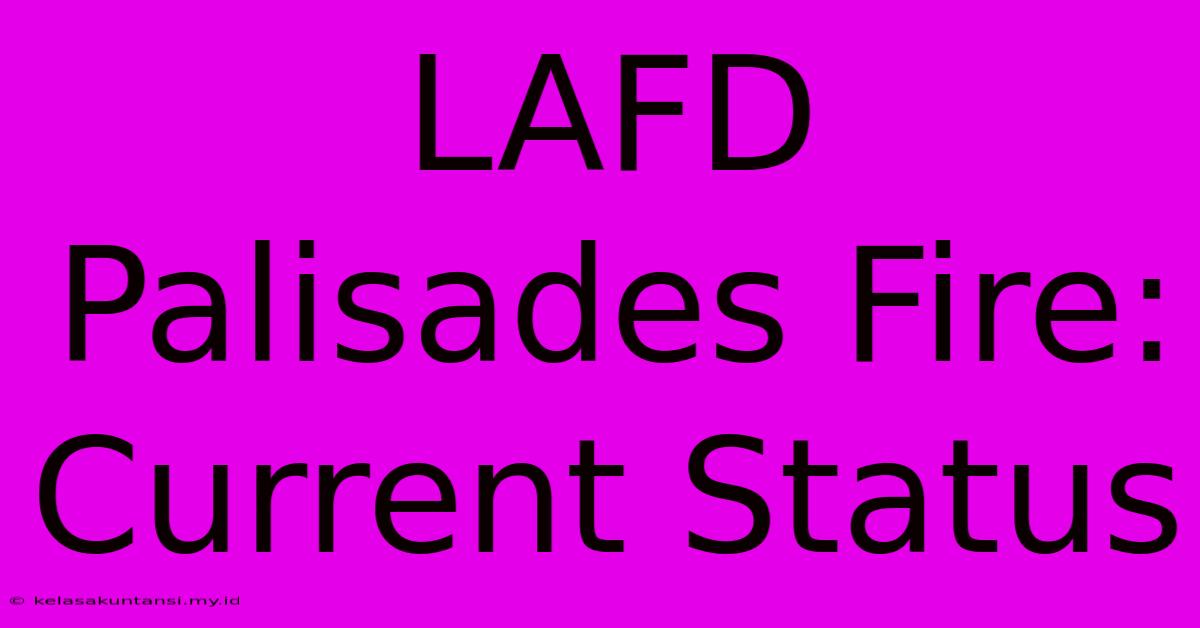 LAFD Palisades Fire: Current Status