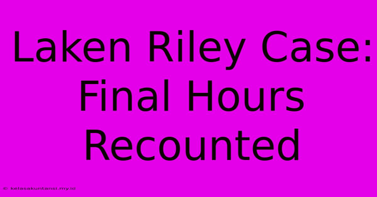 Laken Riley Case: Final Hours Recounted