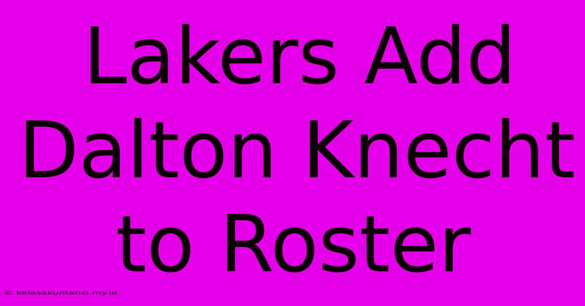 Lakers Add Dalton Knecht To Roster