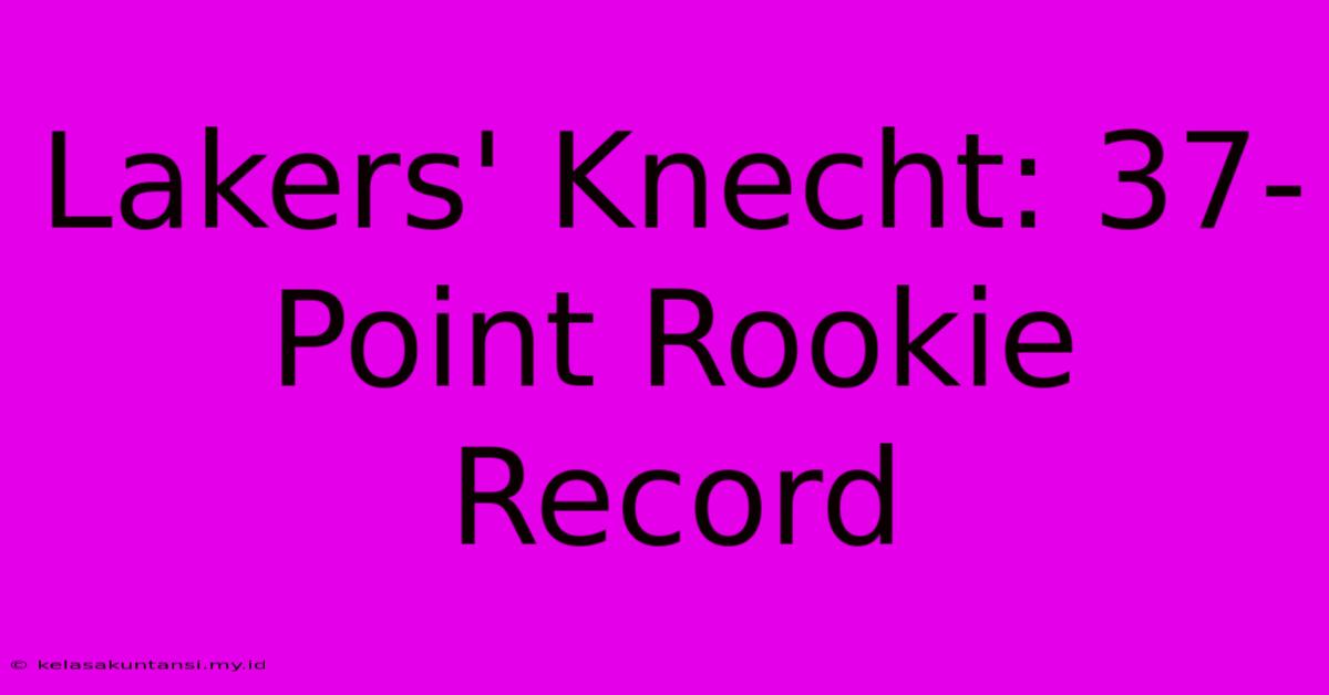 Lakers' Knecht: 37-Point Rookie Record