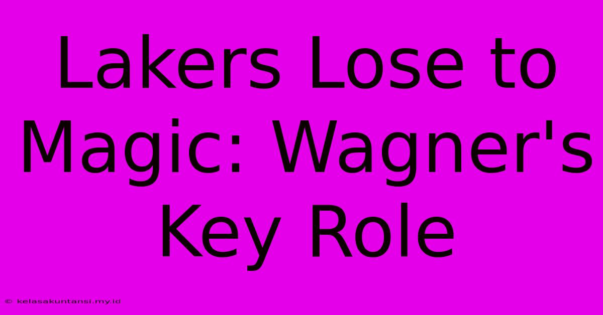 Lakers Lose To Magic: Wagner's Key Role