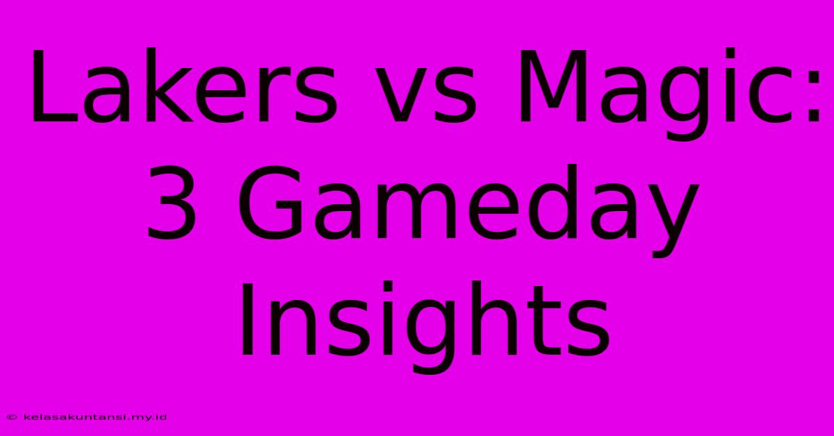 Lakers Vs Magic: 3 Gameday Insights