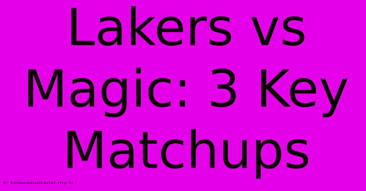 Lakers Vs Magic: 3 Key Matchups