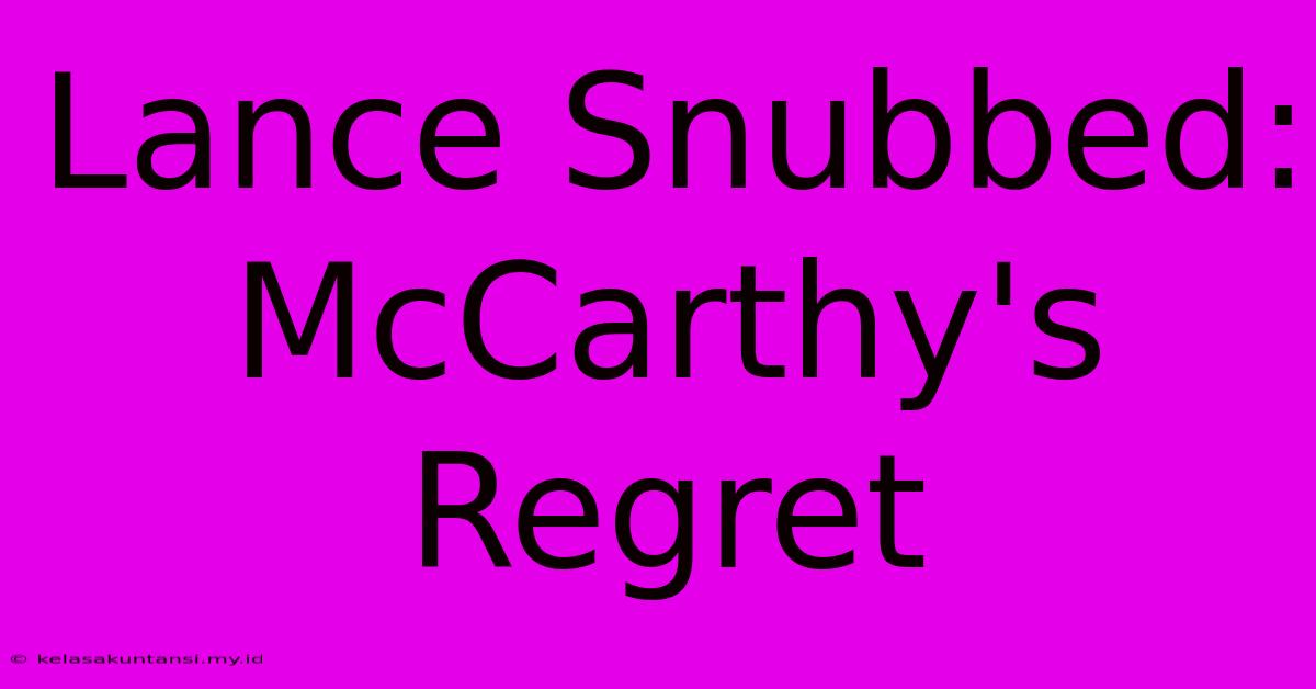 Lance Snubbed: McCarthy's Regret