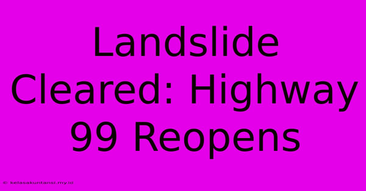 Landslide Cleared: Highway 99 Reopens