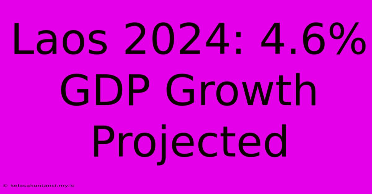 Laos 2024: 4.6% GDP Growth Projected