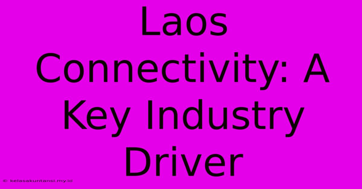 Laos Connectivity: A Key Industry Driver