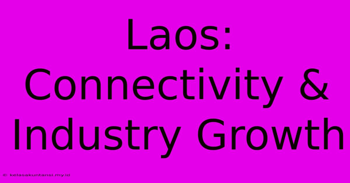 Laos: Connectivity & Industry Growth