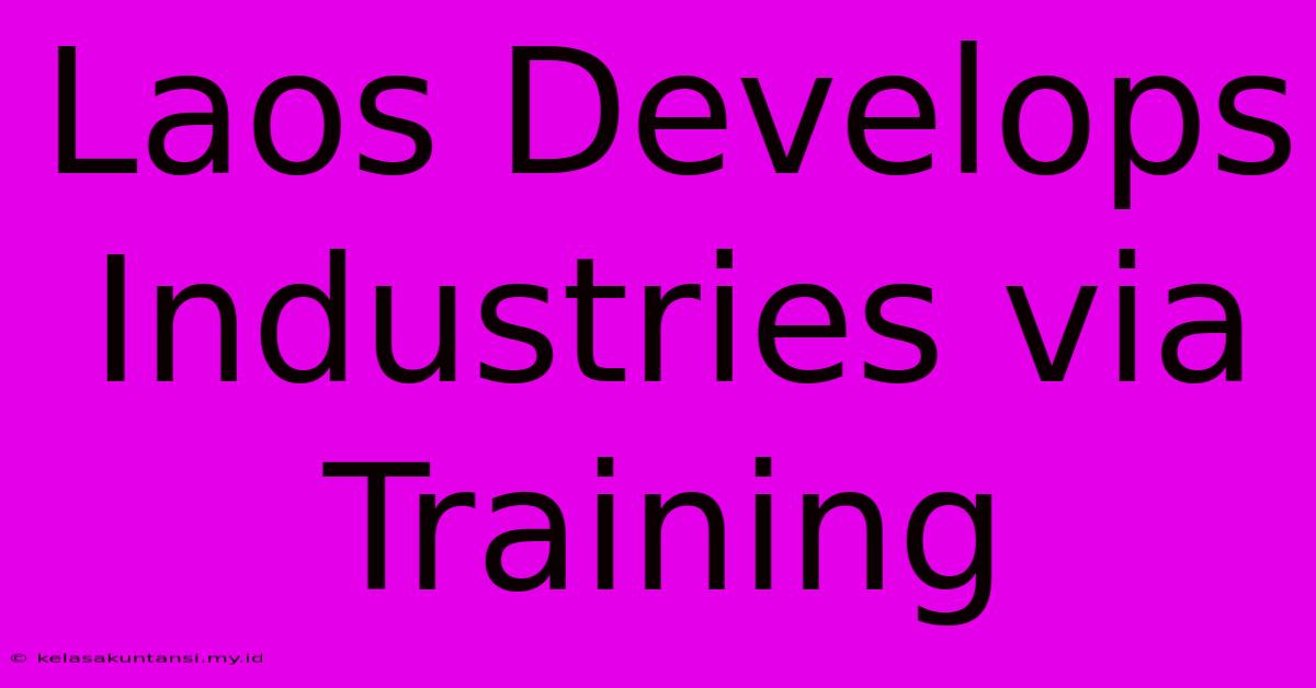 Laos Develops Industries Via Training