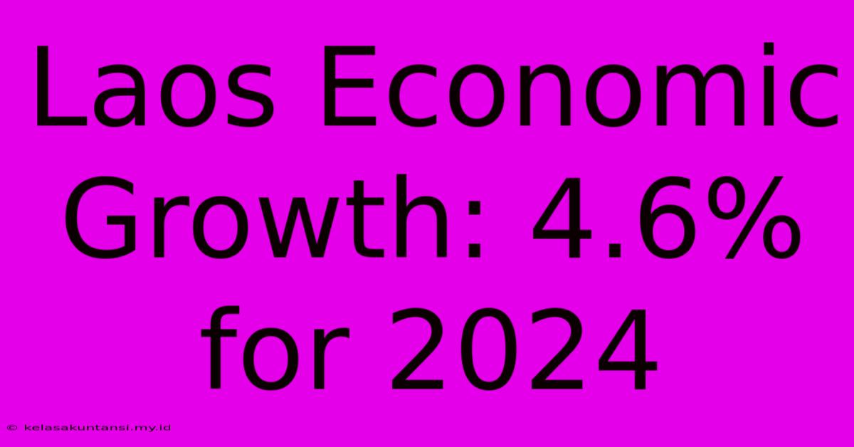 Laos Economic Growth: 4.6% For 2024