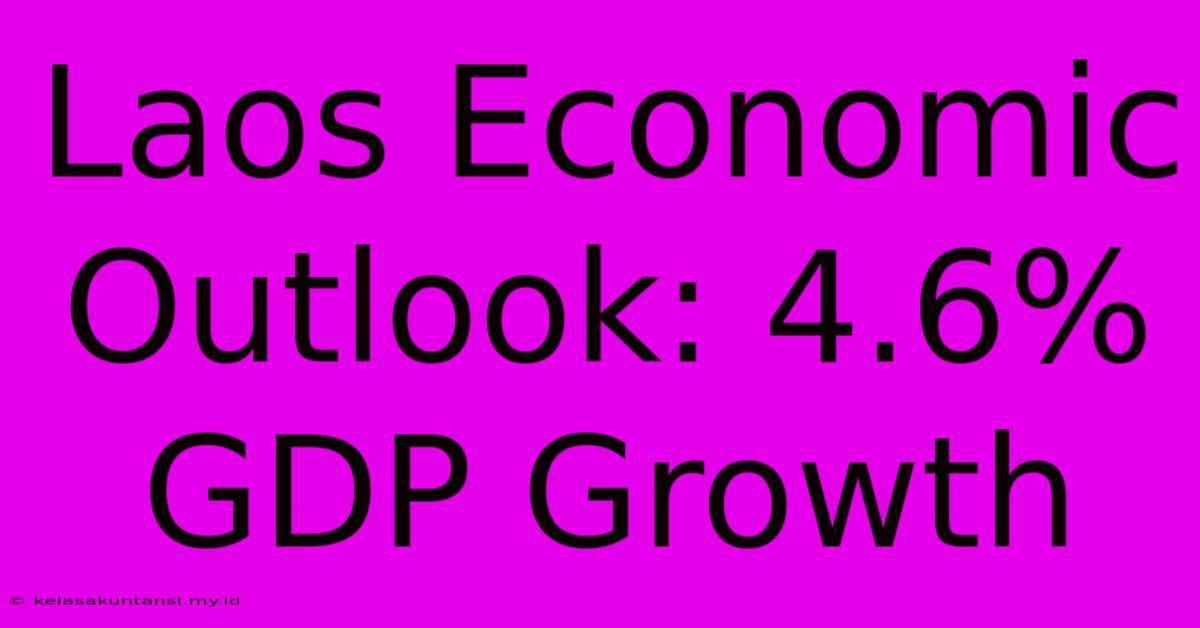 Laos Economic Outlook: 4.6% GDP Growth