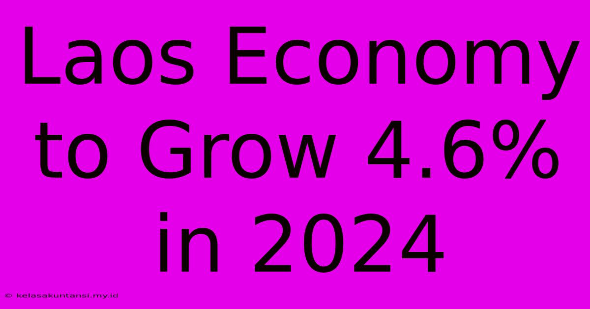 Laos Economy To Grow 4.6% In 2024