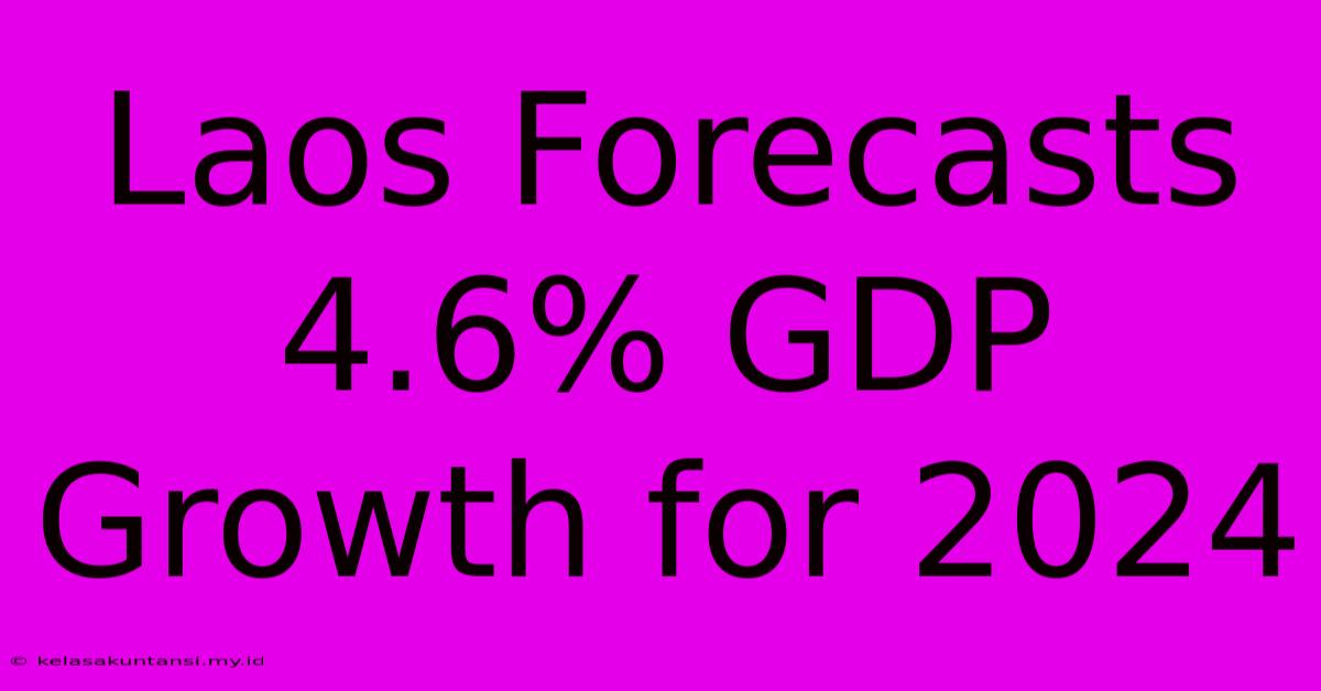 Laos Forecasts 4.6% GDP Growth For 2024