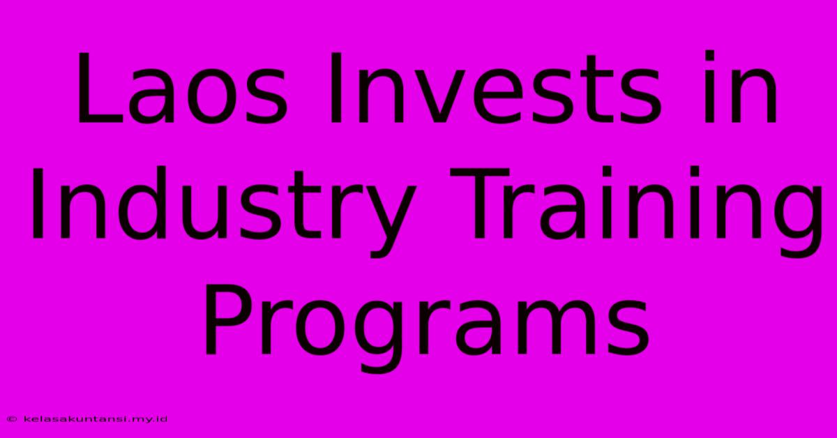 Laos Invests In Industry Training Programs