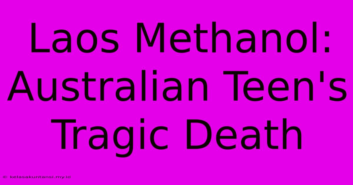 Laos Methanol: Australian Teen's Tragic Death