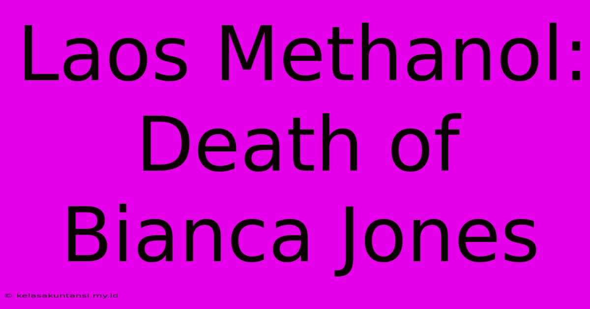 Laos Methanol: Death Of Bianca Jones