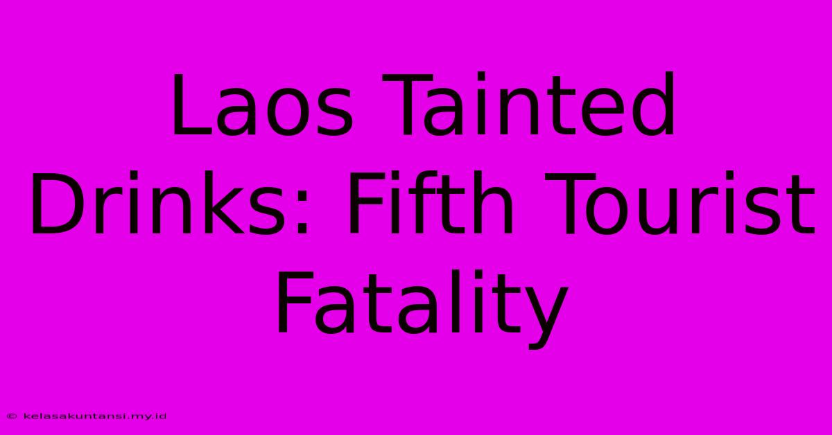 Laos Tainted Drinks: Fifth Tourist Fatality