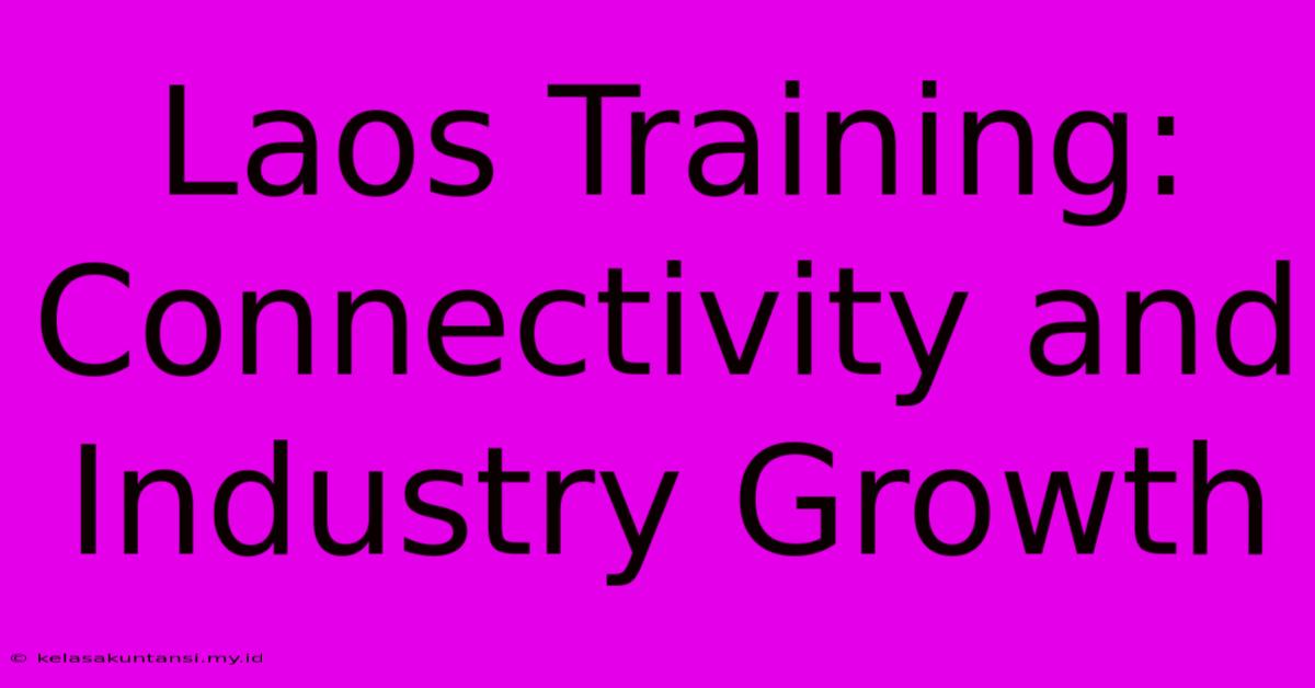 Laos Training: Connectivity And Industry Growth