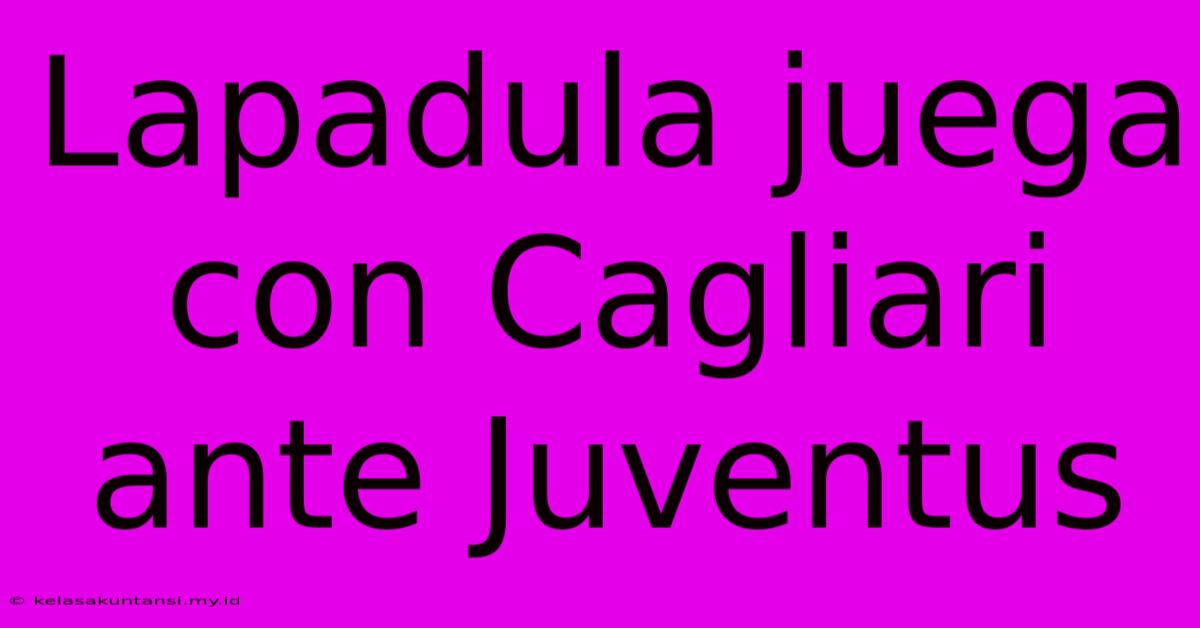 Lapadula Juega Con Cagliari Ante Juventus