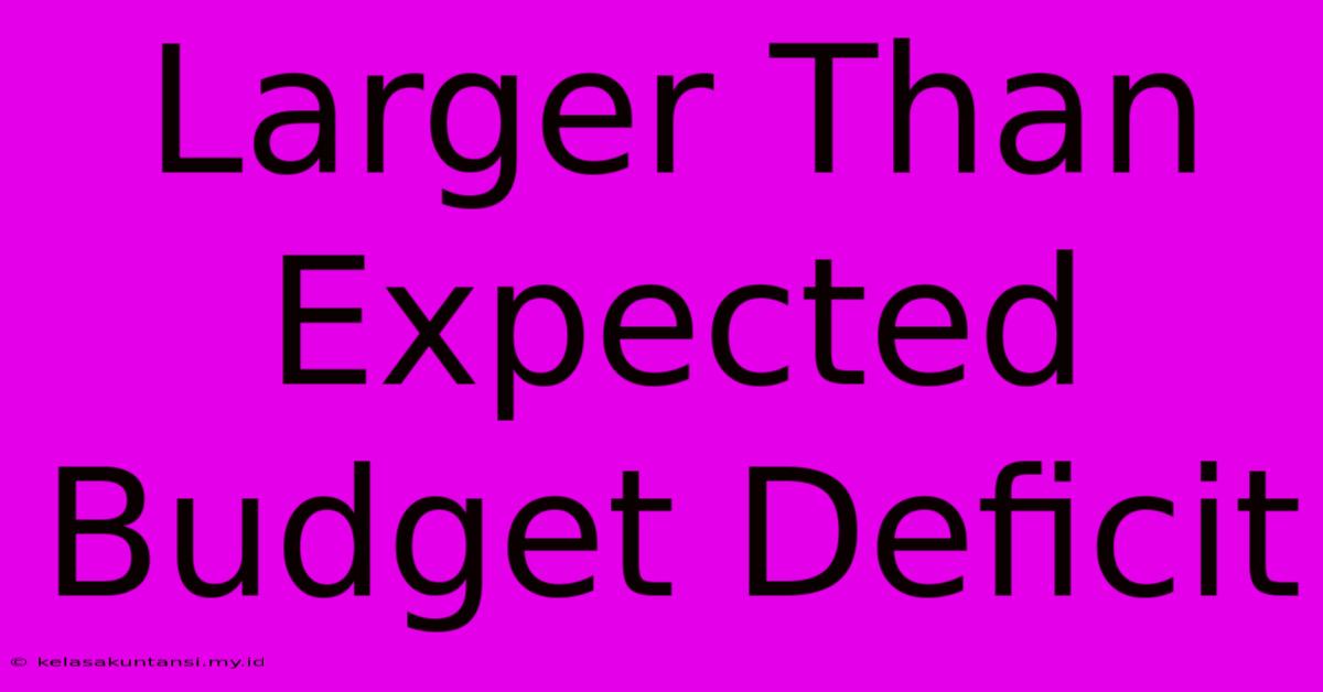 Larger Than Expected Budget Deficit