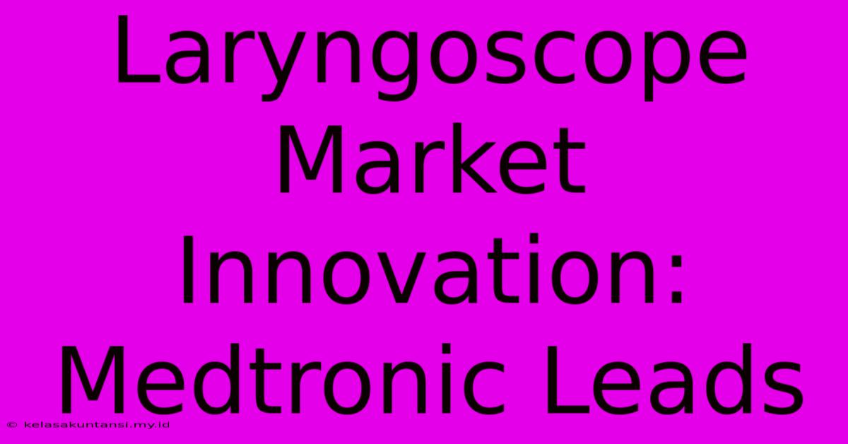 Laryngoscope Market Innovation: Medtronic Leads