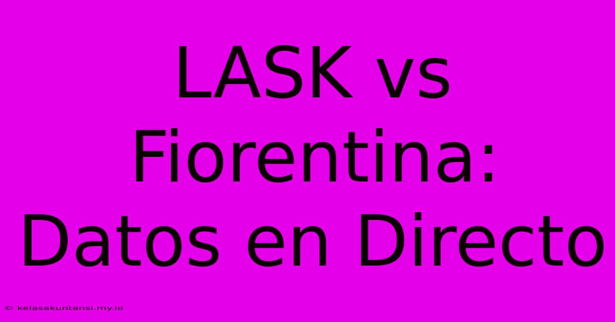 LASK Vs Fiorentina: Datos En Directo