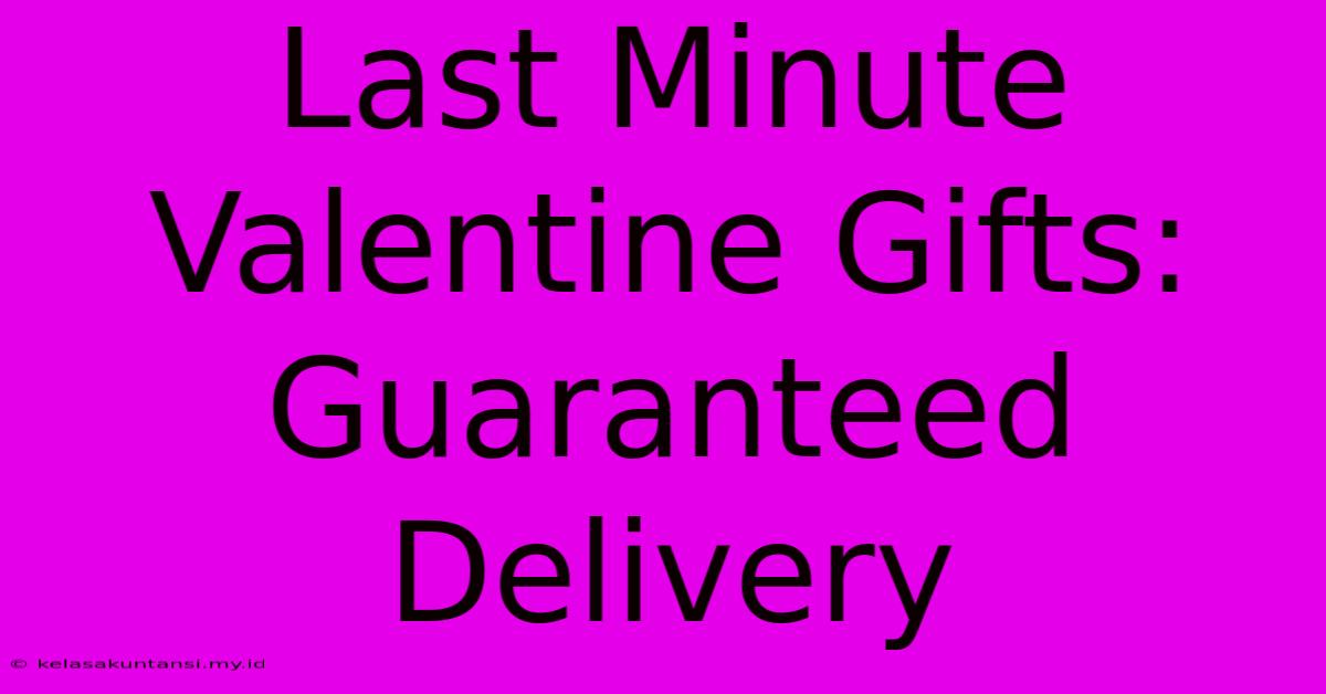 Last Minute Valentine Gifts: Guaranteed Delivery