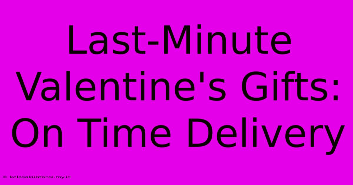 Last-Minute Valentine's Gifts: On Time Delivery