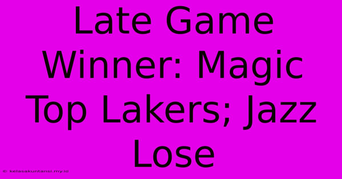 Late Game Winner: Magic Top Lakers; Jazz Lose