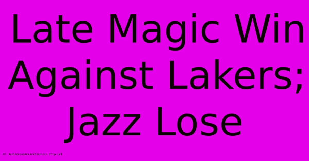 Late Magic Win Against Lakers; Jazz Lose