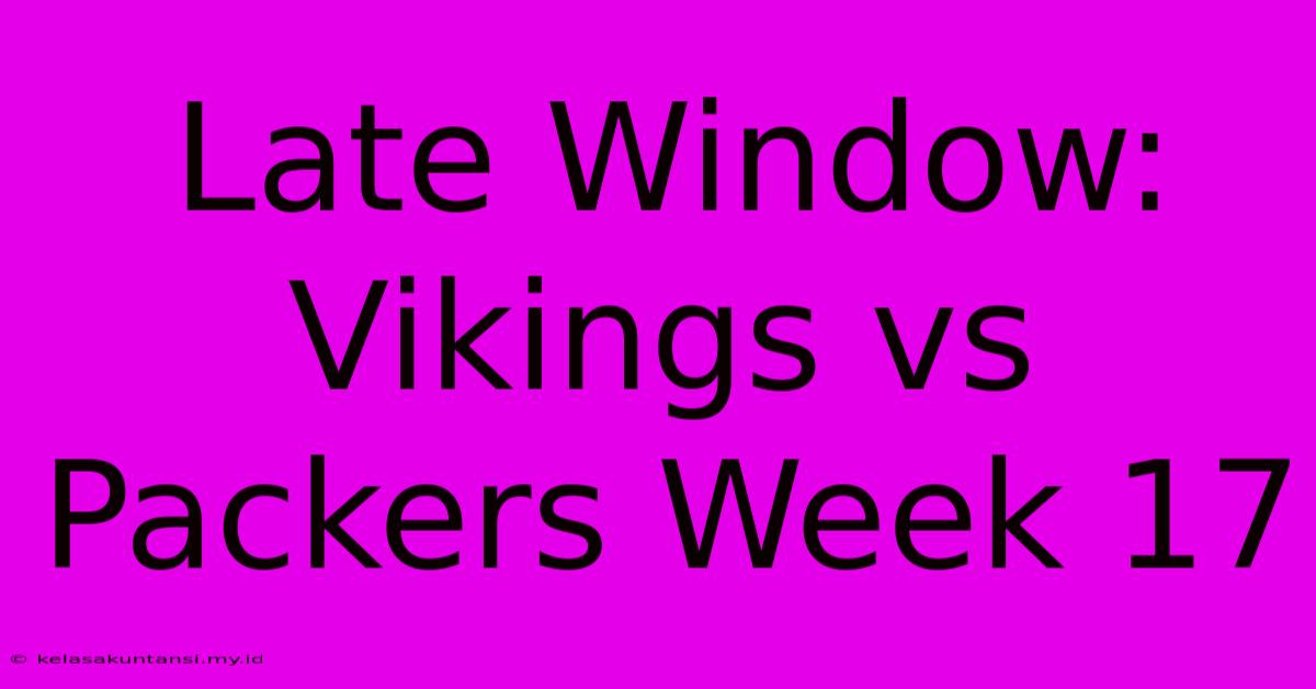 Late Window: Vikings Vs Packers Week 17