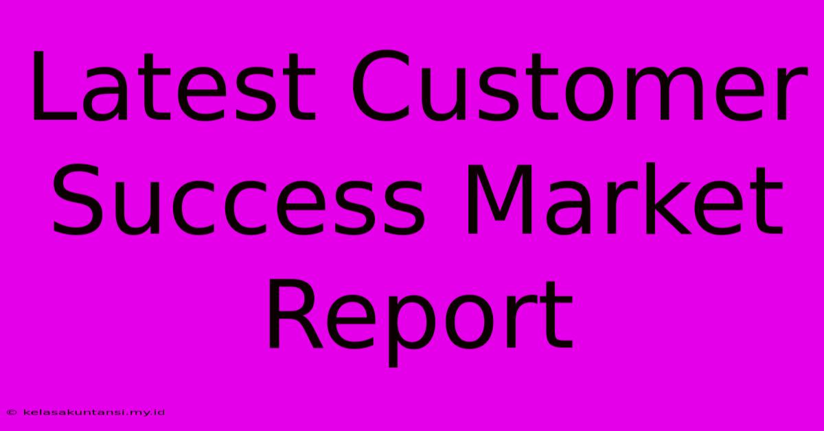 Latest Customer Success Market Report