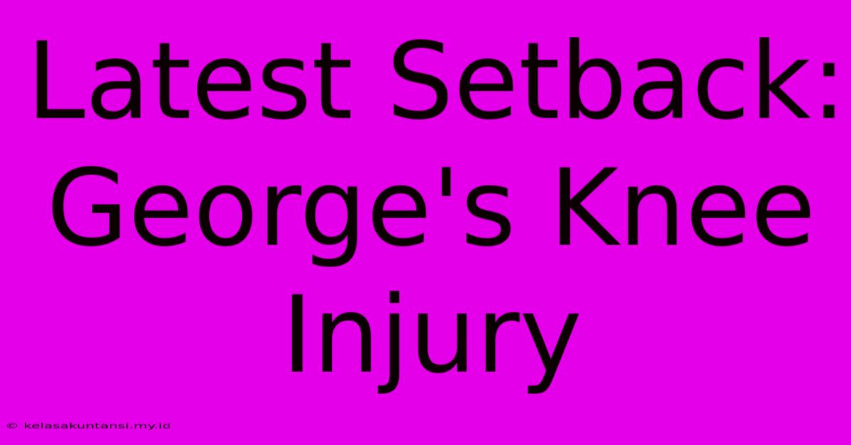 Latest Setback: George's Knee Injury