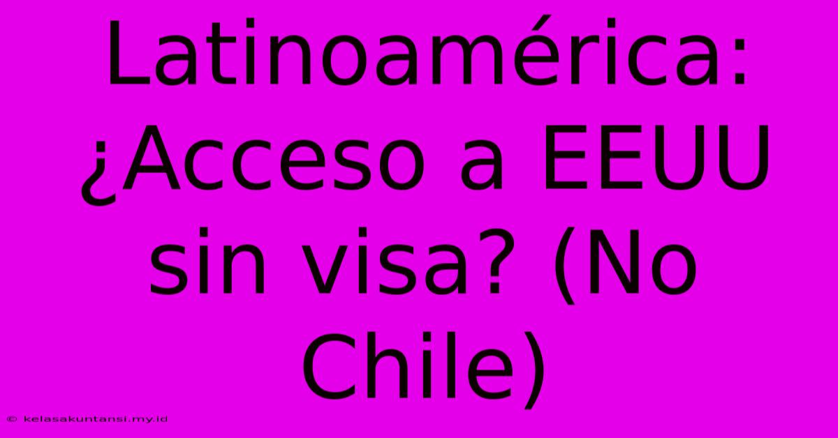 Latinoamérica: ¿Acceso A EEUU Sin Visa? (No Chile)