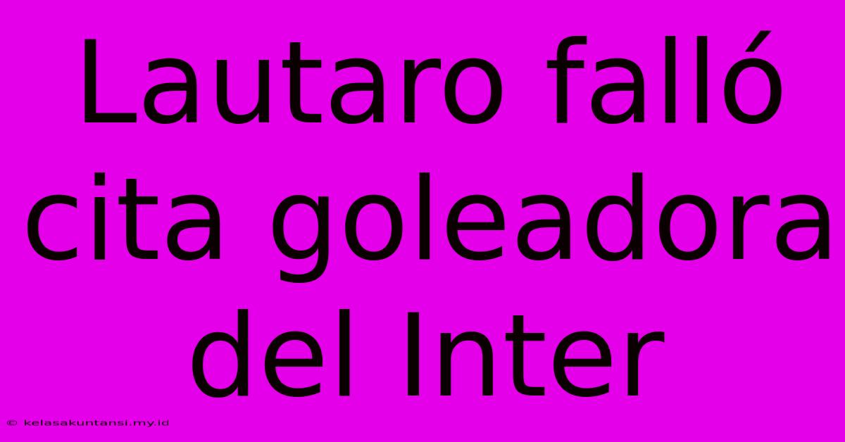 Lautaro Falló Cita Goleadora Del Inter