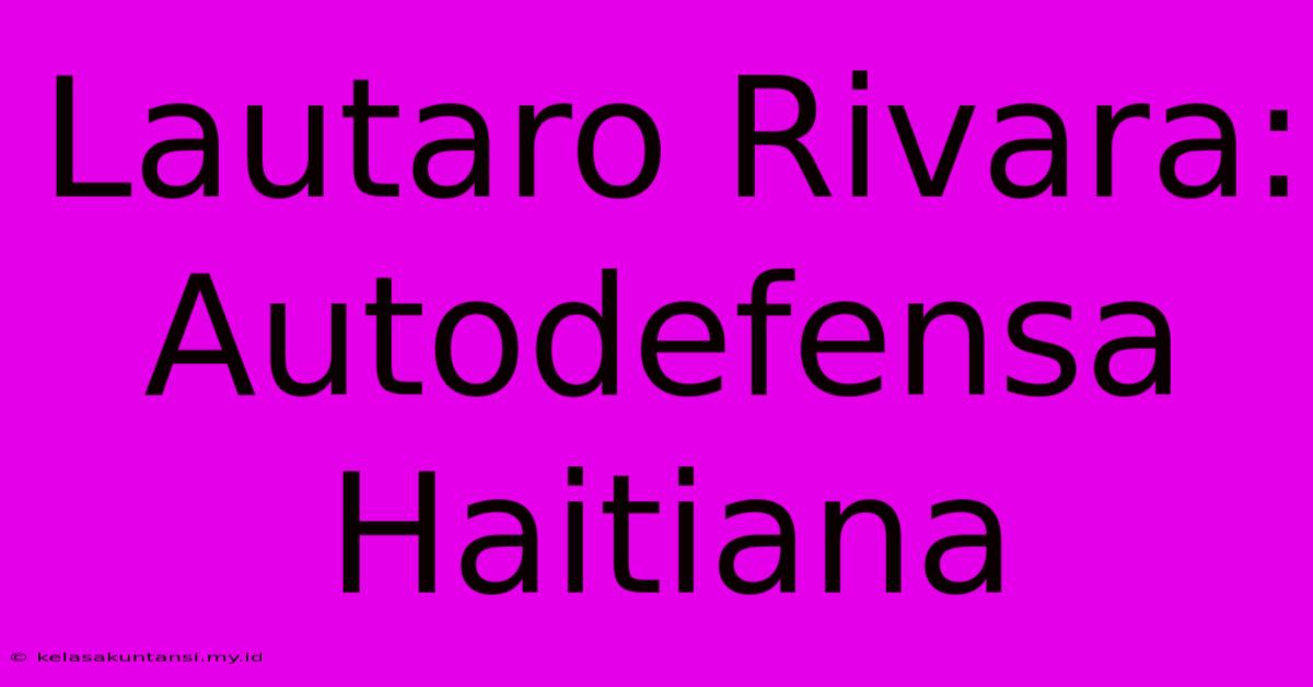 Lautaro Rivara: Autodefensa Haitiana