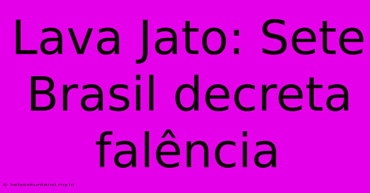 Lava Jato: Sete Brasil Decreta Falência