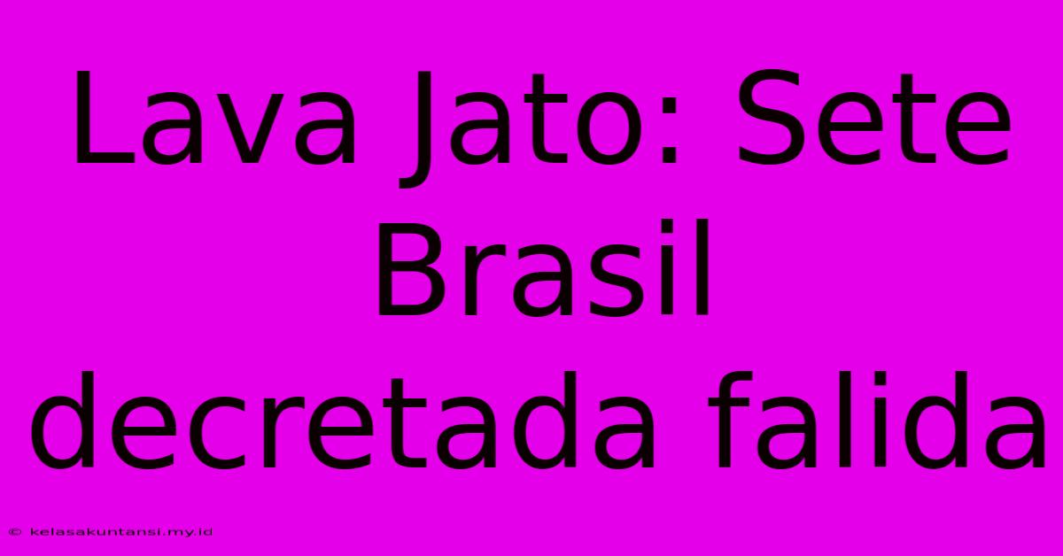 Lava Jato: Sete Brasil Decretada Falida