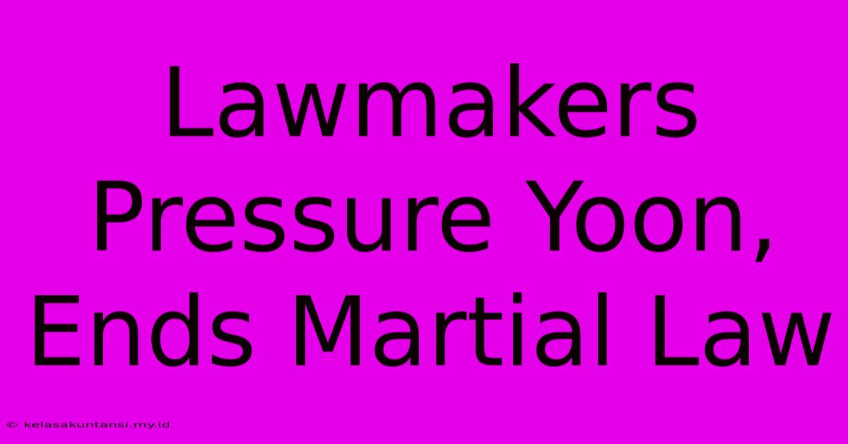 Lawmakers Pressure Yoon, Ends Martial Law