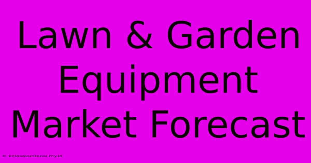 Lawn & Garden Equipment Market Forecast