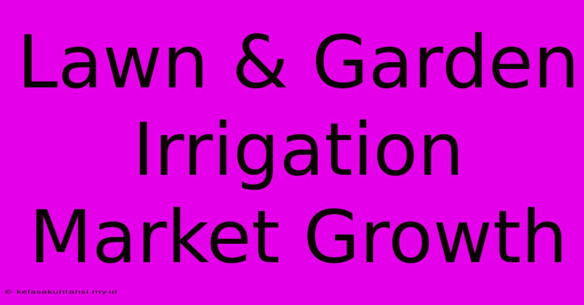 Lawn & Garden Irrigation Market Growth